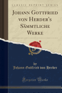 Johann Gottfried Von Herder's Sammtliche Werke (Classic Reprint)