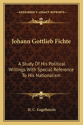 Johann Gottlieb Fichte: A Study Of His Political Writings With Special Reference To His Nationalism - Engelbrecht, H C