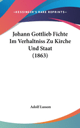 Johann Gottlieb Fichte Im Verhaltniss Zu Kirche Und Staat (1863)