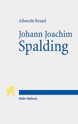 Johann Joachim Spalding: Meistertheologe im Zeitalter der Aufklrung - Beutel, Albrecht