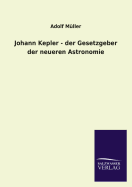 Johann Kepler - Der Gesetzgeber Der Neueren Astronomie