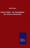 Johann Kepler - der Gesetzgeber der neueren Astronomie