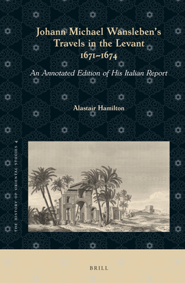 Johann Michael Wansleben's Travels in the Levant, 1671-1674: An Annotated Edition of His Italian Report - Hamilton, Alastair (Editor)