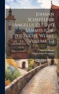 Johann Scheffler's (Angelus Silesius) Sammtliche Poetische Werke Volume 1-2