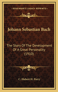 Johann Sebastian Bach: The Story of the Development of a Great Personality (1910)