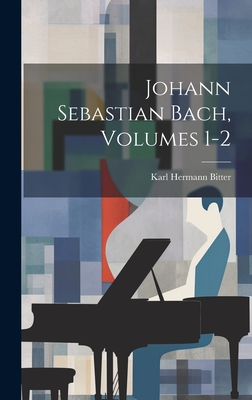 Johann Sebastian Bach, Volumes 1-2 - Bitter, Karl Hermann