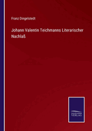 Johann Valentin Teichmanns Literarischer Nachla