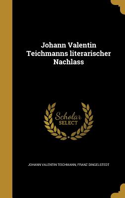 Johann Valentin Teichmanns literarischer Nachlass - Teichmann, Johann Valentin, and Dingelstedt, Franz