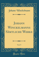Johann Winckelmanns S?mtliche Werke, Vol. 9 (Classic Reprint)