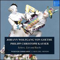 Johann Wolfgang von Goethe, Philipp Christoph Kayser: Scherz, List und Rache - Annika Boos (soprano); Cornel Frey (tenor); Florian Gtz (baritone); L'Arte del Mondo; Werner Ehrhardt (conductor)