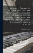 Johannes Brahms Im Briefwechsel Mit Karl Reinthaler, Max Bruch, Hermann Deiters, Friedr. Heimsoeth, Karl Reinecke, Ernst Rudorff, Bernhard Und Luise Scholz