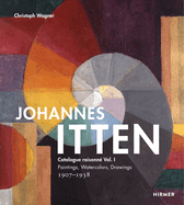 Johannes Itten: Catalogue raisonn Vol. I.: Paintings, Watercolors, Drawings. 1907-1938