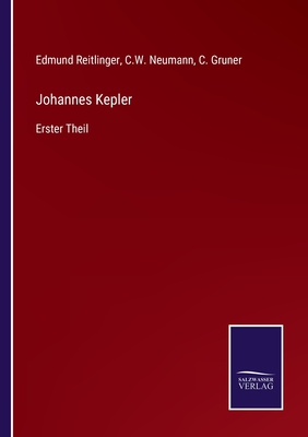 Johannes Kepler: Erster Theil - Reitlinger, Edmund, and Neumann, C W, and Gruner, C