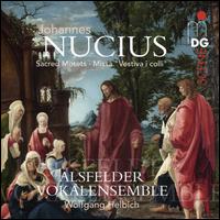 Johannes Nucius: Sacred Motets; Missa "Vestiva i colli" - Alsfelder Vokalensemble; Wolfgang Helbich (conductor)