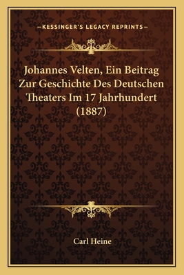 Johannes Velten, Ein Beitrag Zur Geschichte Des Deutschen Theaters Im 17 Jahrhundert (1887) - Heine, Carl