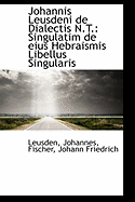 Johannis Leusdeni de Dialectis N.T.: Singulatim de Eius Hebraismis Libellus Singularis
