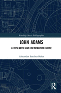 John Adams: A Research and Information Guide