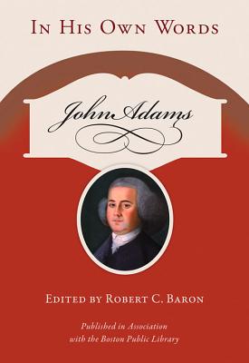 John Adams: In His Own Words - Baron, Robert C