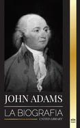 John Adams: La biograf?a del segundo presidente de Estados Unidos como padre fundador y "esp?ritu de fuego militante"