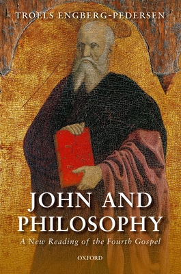 John and Philosophy: A New Reading of the Fourth Gospel - Engberg-Pedersen, Troels