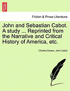 John and Sebastian Cabot. a Study ... Reprinted from the Narrative and Critical History of America, Etc.