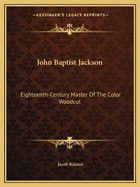 John Baptist Jackson: Eighteenth-Century Master Of The Color Woodcut