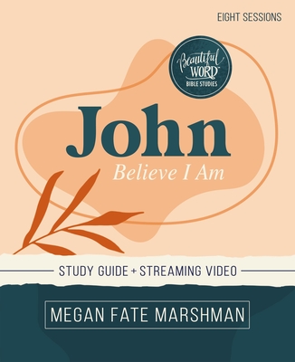 John Bible Study Guide Plus Streaming Video: Believe I Am - Marshman, Megan Fate