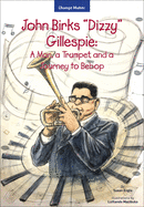 John Birks "dizzy" Gillespie: A Man, a Trumpet, and a Journey to Bebop