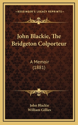 John Blackie, the Bridgeton Colporteur: A Memoir (1881) - Blackie, John, and Gillies, William (Editor)