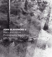John Blakemore's Black and White Photography Workshop