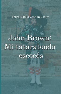 John Brown: Mi tatarabuelo escocs - Castillo Castro, Pedro Danilo