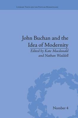 John Buchan and the Idea of Modernity - Macdonald, Kate (Editor), and Waddell, Nathan (Editor)