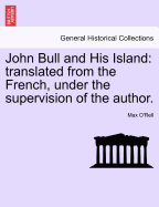 John Bull and His Island: Translated from the French, Under the Supervision of the Author.