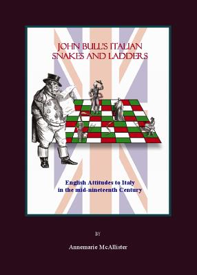 John Bull's Italian Snakes and Ladders: English Attitudes to Italy in the Mid-Nineteenth Century - McAllister, Annemarie, Dr., Edd, RN