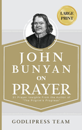 John Bunyan on Prayer: 31 Prayer Insights From the Author of "The Pilgrim's Progress." (LARGE PRINT)