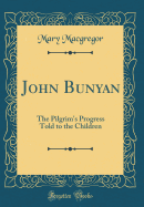 John Bunyan: The Pilgrim's Progress Told to the Children (Classic Reprint)