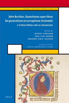 John Buridan Quaestiones Super Libros de Generatione Et Corruptione Aristotelis: A Critical Edition with an Introduction - Streijger, Michiel (Editor), and Bakker, Paul J J M (Editor), and Thijssen, Hans J (Editor)