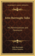 John Burroughs Talks; His Reminiscences and Comments