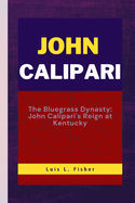 John Calipari: The Bluegrass Dynasty: John Calipari's Reign at Kentucky
