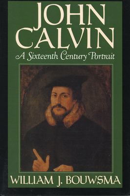 John Calvin: A Sixteenth-Century Portrait - Bouwsma, William James