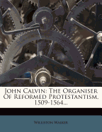 John Calvin: The Organiser of Reformed Protestantism, 1509-1564