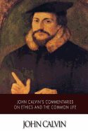 John Calvin's Commentaries on Ethics and the Common Life