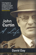 John Curtin: A Life - Day, David A