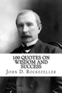 John D. Rockefeller: 100 Quotes on Wisdom and Success