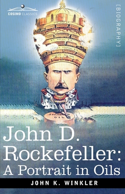 John D. Rockefeller: A Portrait in Oils - Winkler, John K