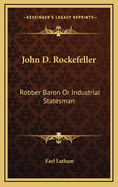 John D. Rockefeller: Robber Baron or Industrial Statesman