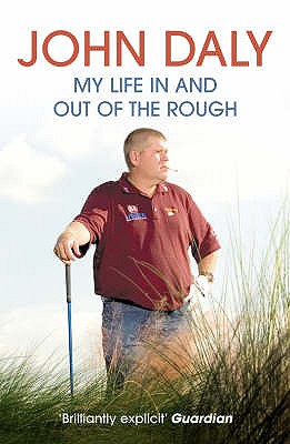 John Daly: My Life in and out of the Rough - Daly, John