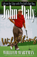 John Daly: Wild Thing: Life on the Edge with Pro Golf's Bad Boy - Wartman, William