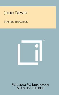 John Dewey: Master Educator - Brickman, William W, and Lehrer, Stanley