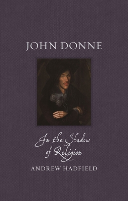John Donne: In the Shadow of Religion - Hadfield, Andrew